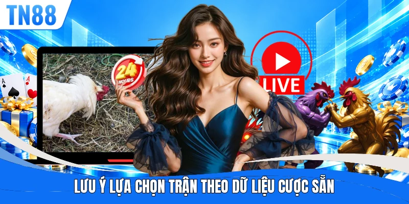 Lưu ý lựa chọn trận theo dữ liệu cược sẵn
