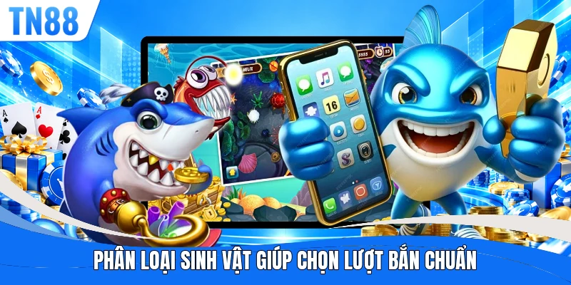 Phân loại sinh vật giúp chọn lượt bắn chuẩn